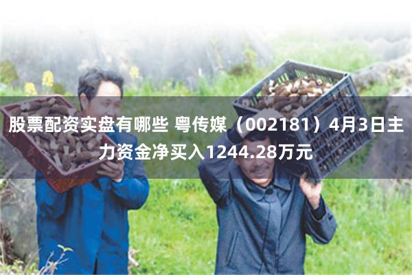股票配资实盘有哪些 粤传媒（002181）4月3日主力资金净买入1244.28万元