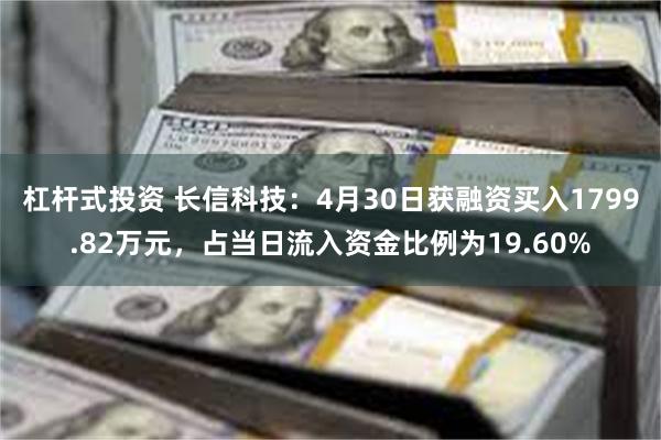 杠杆式投资 长信科技：4月30日获融资买入1799.82万元，占当日流入资金比例为19.60%