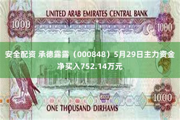 安全配资 承德露露（000848）5月29日主力资金净买入752.14万元