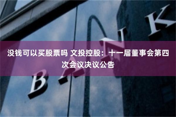 没钱可以买股票吗 文投控股：十一届董事会第四次会议决议公告