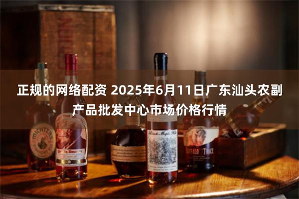 正规的网络配资 2025年6月11日广东汕头农副产品批发中心市场价格行情