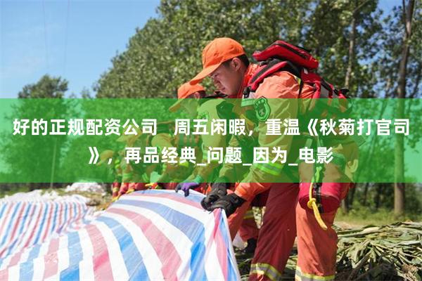 好的正规配资公司   周五闲暇，重温《秋菊打官司》，再品经典_问题_因为_电影