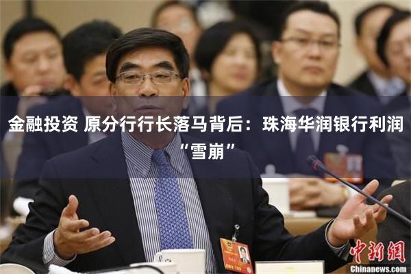 金融投资 原分行行长落马背后：珠海华润银行利润“雪崩”